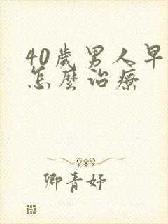 40岁男人早射怎么治疗