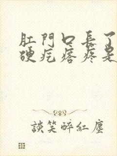 肛门口长了一个硬疙瘩疼是怎么回事