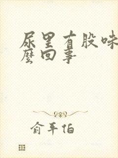 尿里有股味道怎么回事