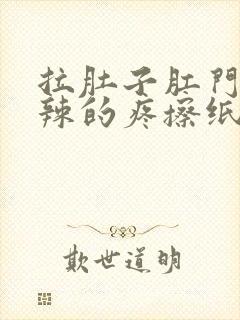 拉肚子肛门火辣辣的疼擦纸有血