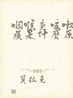 咽喉炎咳嗽有白痰是什么原因