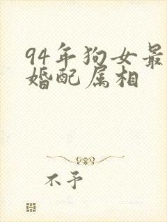 94年狗女最佳婚配属相