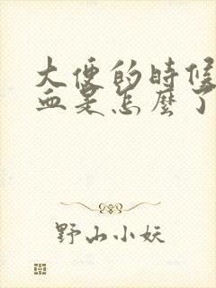 大便的时候拉出血是怎么了