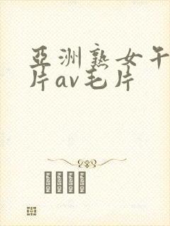 亚洲熟女午夜毛片av毛片