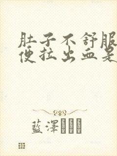 肚子不舒服上大便拉出血是什么原因封面