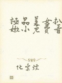 极品美女扒开粉嫩小免费看