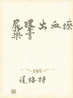 屁眼出血擦什么药膏