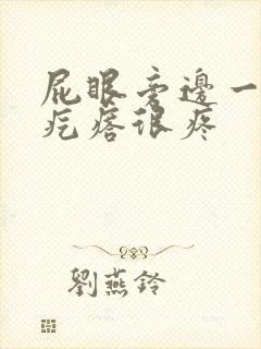 屁眼旁边一个硬疙瘩很疼