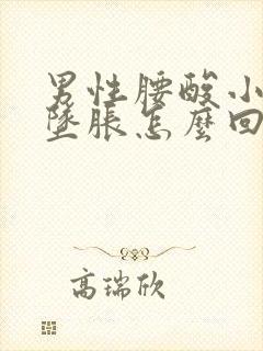 男性腰酸小肚子坠胀怎么回事