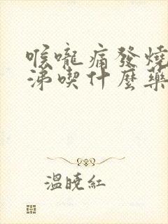 喉咙痛发烧流鼻涕吃什么药封面