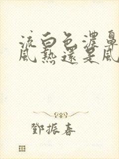 流白色浓鼻涕是风热还是风寒