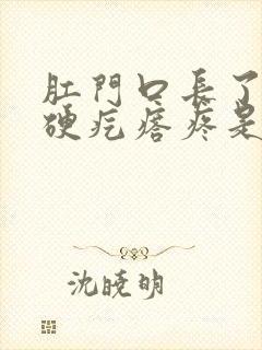 肛门口长了一个硬疙瘩疼是怎么回事