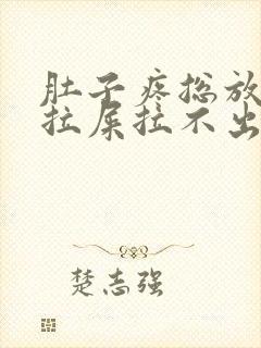 肚子疼总放屁想拉屎拉不出来怎么回事