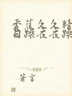 香蕉久久精品日日躁夜夜躁夜