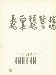 长白头发拔了会越长越多吗