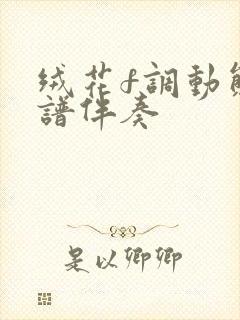 绒花f调动态曲谱伴奏