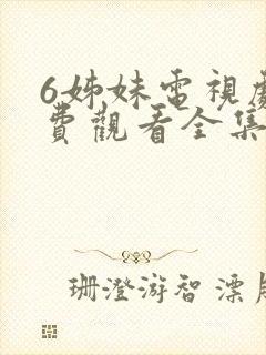 6姊妹电视剧免费观看全集高清