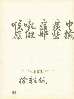 喉咙痛痰中有血应做哪些检查