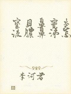 宝贝鼻窦炎老是流脓鼻涕怎么办