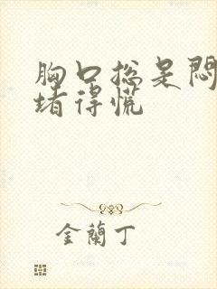 胸口总是闷闷的堵得慌