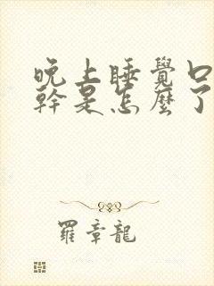 晚上睡觉口干舌干是怎么了