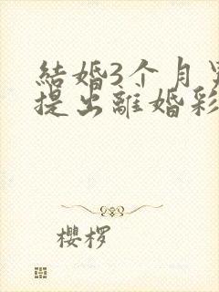 结婚3个月男方提出离婚彩礼退吗封面