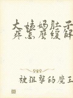 大姨妈肚子特别疼怎么缓解