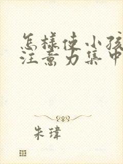 怎样使小孩上课注意力集中