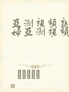 亚洲视频熟女少妇亚洲视频封面