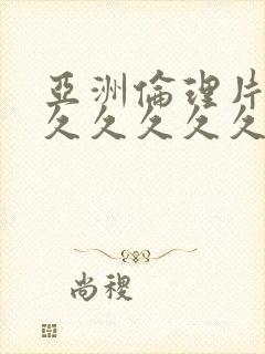 亚洲伦理片午夜久久久久久