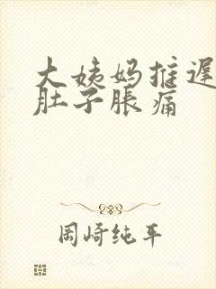 大姨妈推迟两天肚子胀痛