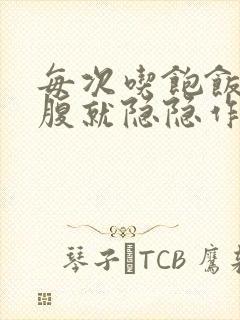 每次吃饱饭胃上腹就隐隐作痛