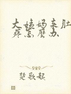 大姨妈来肚子很疼怎么办