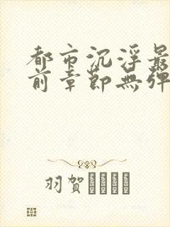 都市沉浮最新超前章节无弹窗下载