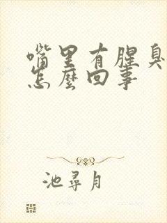 嘴里有腥臭味是怎么回事