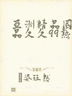 亚洲精品国产精品久久99热