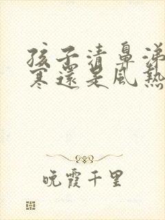 孩子清鼻涕是风寒还是风热