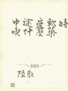 中途疲软时间短吃什么药