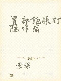 胃部饱胀打嗝隐隐作痛