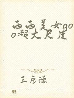 西西美女gogo超大尺度