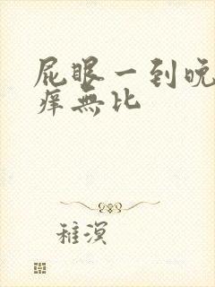 屁眼一到晚上奇痒无比