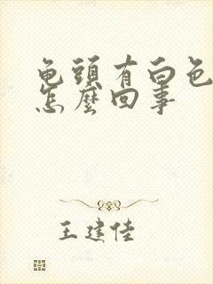 龟头有白色脱皮怎么回事封面