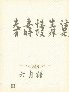 夫妻性生活阴道有时候痒是怎么回事