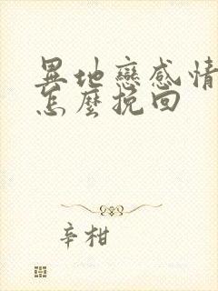 异地恋感情淡了怎么挽回