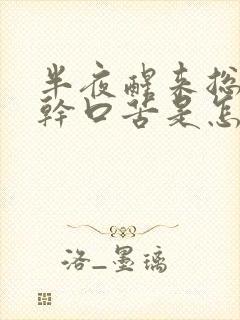 半夜醒来总是口干口苦是怎么回事