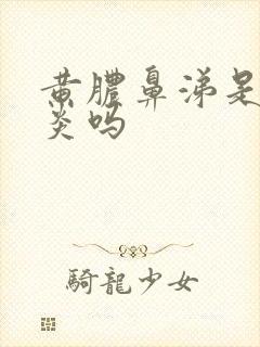 黄脓鼻涕是鼻窦炎吗封面