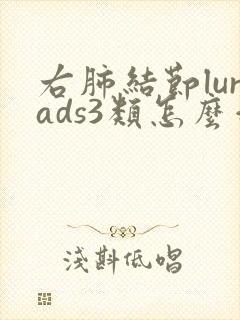 右肺结节lurads3类怎么治疗