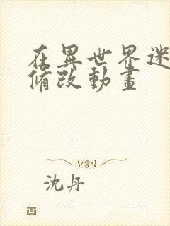 在异世界迷宫无修改动画