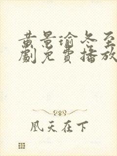 黄景瑜冬至电视剧免费播放在线观看