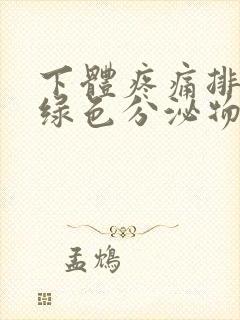 下体疼痛排出黄绿色分泌物